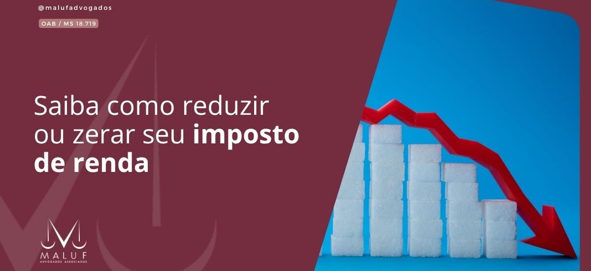 Saiba como reduzir ou zerar seu Imposto de Renda