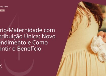 Salário-Maternidade com Contribuição Única: Novo Entendimento e Como Garantir o Benefício