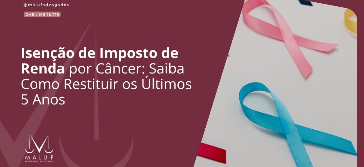 Isenção de Imposto de Renda por Câncer: Saiba Como Restituir os Últimos 5 Anos