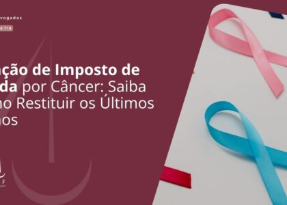 Isenção de Imposto de Renda por Câncer: Saiba Como Restituir os Últimos 5 Anos