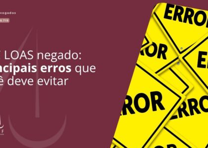 BPC LOAS negado: principais erros que você deve evitar
