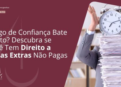 Cargo de Confiança Bate Ponto? Descubra se Você Tem Direito a Horas Extras Não Pagas